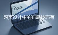 網(wǎng)頁(yè)設(shè)計(jì)中的布局技巧有哪些？